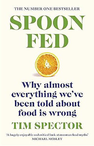 Spoon-Fed - Why almost everything we've been told about food is wrong